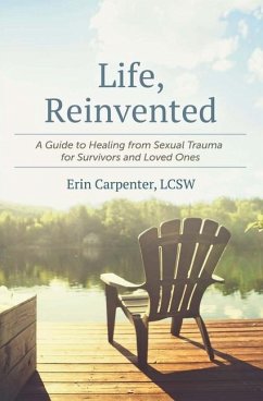 Life, Reinvented: A Guide to Healing from Sexual Trauma for Survivors and Loved Ones - Carpenter, Erin