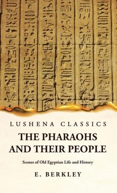 The Pharaohs and Their People Scenes of Old Egyptian Life and History - E Berkley
