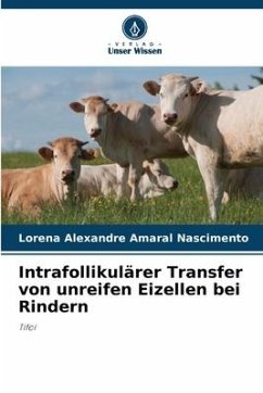 Intrafollikulärer Transfer von unreifen Eizellen bei Rindern - Amaral Nascimento, Lorena Alexandre