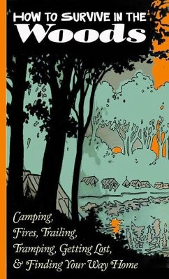 How to Survive in the Woods: Camping, Fires, Trailing, Tramping, Getting Lost, and Finding Your Way Home: Camping, Fires, Trailing, Tramping, Getting - Verrill, A. Hyatt