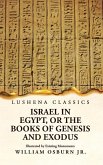 Israel in Egypt, or the Books of Genesis and Exodus Illustrated by Existing Monuments