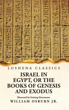 Israel in Egypt, or the Books of Genesis and Exodus Illustrated by Existing Monuments - William Osburn Jr