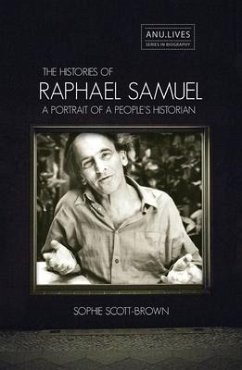 The Histories of Raphael Samuel: A portrait of a people's historian - Scott-Brown, Sophie