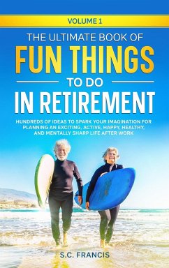 The Ultimate Book of Fun Things to Do in Retirement Volume 1 - Francis, S. C.
