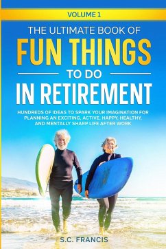 The Ultimate Book of Fun Things to Do in Retirement Volume 1 - Francis, S. C.