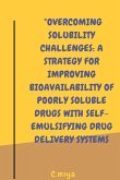 Overcoming Solubility Challenges: A Strategy for Improving Bioavailability of Poorly Soluble Drugs with Self-Emulsifying Drug Delivery Systems