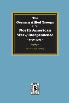 The German Allied Troops in the North American War of Independence, 1776-1783 - Eelking, Max Von