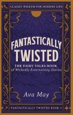 Fantastically Twisted The Fairy Tales Book of Wickedly Entertaining Stories