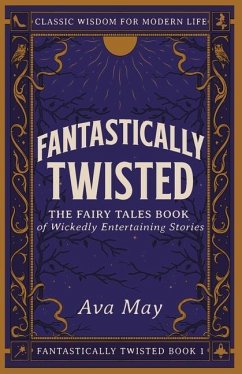 Fantastically Twisted The Fairy Tales Book of Wickedly Entertaining Stories - May, Ava