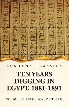 Ten Years Digging in Egypt, 1881-1891 - W M Flinders Petrie