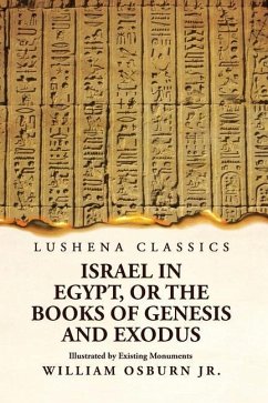 Israel in Egypt, or the Books of Genesis and Exodus Illustrated by Existing Monuments - William Osburn Jr