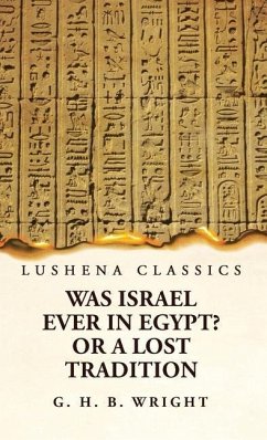 Was Israel Ever in Egypt? Or a Lost Tradition - George Henry Bateson Wright