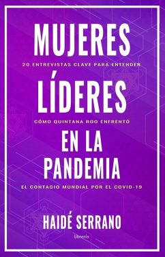 Mujeres líderes en la pandemia: 20 entrevistas clave para entender cómo enfrentó Quintana Roo el contagio mundial por el COVID-19 (eBook, ePUB) - Serrano, Haidé; Editores, Librerío