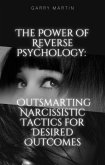 The Power of Reverse Psychology: Outsmarting Narcissistic Tactics for Desired Outcomes (eBook, ePUB)