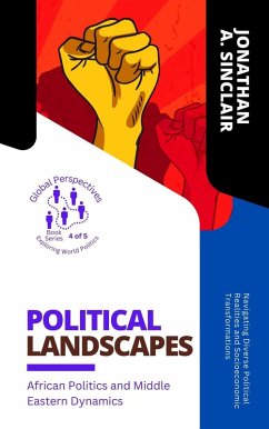Political Landscapes: African Politics and Middle Eastern Dynamics: Navigating Diverse Political Realities and Socioeconomic Transformations (Global Perspectives: Exploring World Politics, #4) (eBook, ePUB) - Sinclair, Jonathan A.