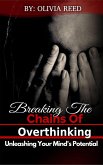 Breaking the Chains of Overthinking: Unleashing Your Mind's Potential (eBook, ePUB)