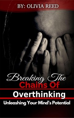 Breaking the Chains of Overthinking: Unleashing Your Mind's Potential (eBook, ePUB) - Reed, Oliva