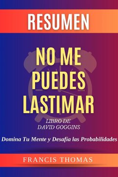 Resumen No Me Puedes Lastimar [Can't Hurt Me]: Domina Tu Mente y Desafía las Probabilidades (eBook, ePUB) - Thomas, Francis