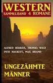 Ungezähmte Männer: Western Sammelband 4 Romane (eBook, ePUB)