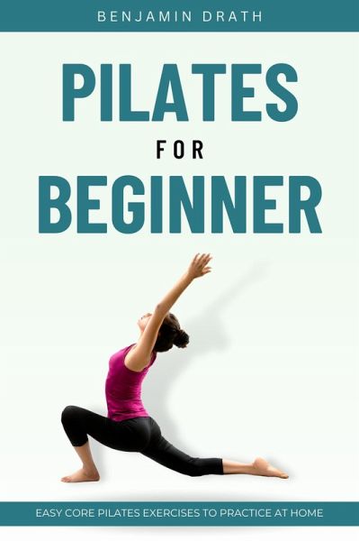 Pilates For Beginner (eBook, ePUB) von Benjamin Drath - bücher.de