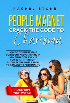 People Magnet: Crack The Code To Charisma - How To Be Interesting, Confident And Charming In Any Situation, Even If You're An Introvert (The Rachel Stone Collection) (eBook, ePUB) - Stone, Rachel