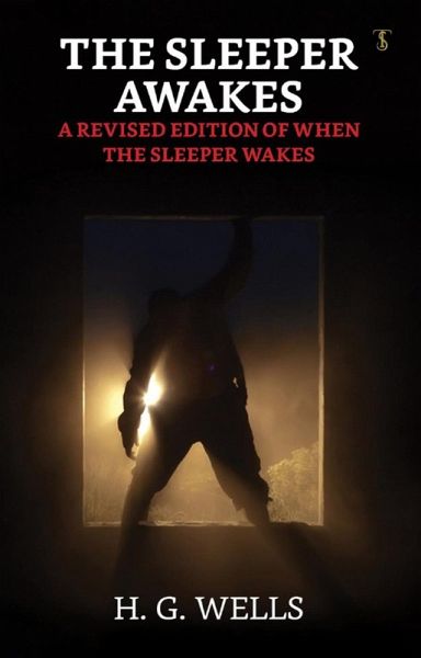 The Sleeper Awakes / A Revised Edition of When the Sleeper Wakes (eBook, ePUB) The Sleeper Awakes / A Revised Edition of When the Sleeper Wakes (eBook, ePUB)