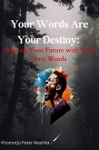 Your Words Are Your Destiny: Shaping Your Future with Your Own Words (eBook, ePUB)