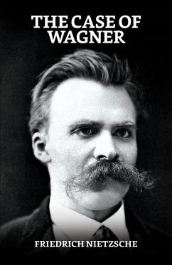 The Case of Wagner, Nietzsche Contra Wagner, and Selected Aphorisms (eBook, ePUB) - Nietzsche, Friedrich