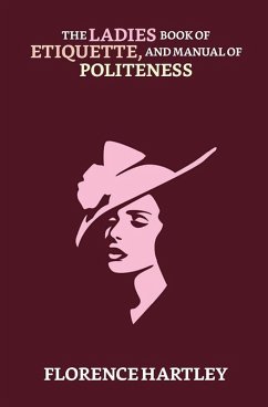 The Ladies' Book of Etiquette, and Manual of Politeness (eBook, ePUB) - Hartley, Florence