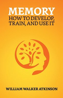 Memory: How to Develop, Train and Use It (eBook, ePUB) - Atkinson, William Walker