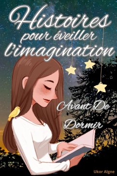 Histoires Pour Eveiller L'Imagination Avant De Dormir (eBook, ePUB) - Algne, Ukor