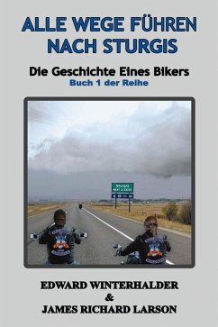 Alle Wege Führen Nach Sturgis: Die Geschichte Eines Bikers (Buch 1 Der Reihe) (eBook, ePUB) - Winterhalder, Edward; Larson, James Richard