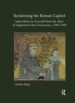 Reclaiming the Roman Capitol: Santa Maria in Aracoeli from the Altar of Augustus to the Franciscans, c. 500-1450 - Bolgia, Claudia