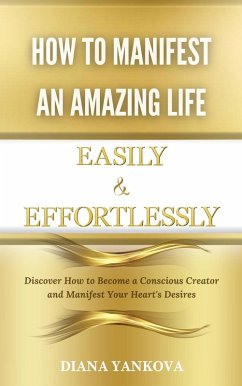 How to Manifest an Amazing Life Easily and Effortlessly (eBook, ePUB) - Yankova, Diana