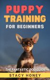 Puppy Training For Beginners: The Fantastic Dog Guide (eBook, ePUB)