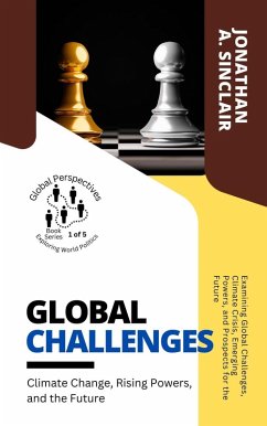 Global Challenges: Climate Change, Rising Powers, and the Future: Examining Global Challenges, Climate Crisis, Emerging Powers, and Prospects for the Future (Global Perspectives: Exploring World Politics, #5) (eBook, ePUB) - Sinclair, Jonathan A.