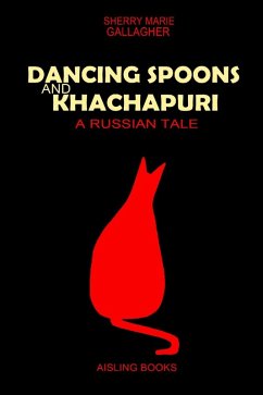Dancing Spoons and Khachapuri - a Russian Tale (eBook, ePUB) - Gallagher, Sherry Marie