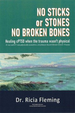 No Sticks or Stones No Broken Bones: Healing CPTSD When the Trauma Wasn't Physical; It Was NaCCT: Non-physically-assaultive, Attachment-based Chronic Covert Trauma (eBook, ePUB) - Fleming, Ricia
