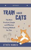 Train Your Cat: The Most Practical, Simple and Effective Training Methods for Cats (eBook, ePUB)