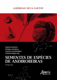 Aspectos Químico, Biológico, Botânico, Sazonal, Microbiológico e Biotecnológico das Sementes de Espécies de Andirobeiras (Carapa Spp.) (eBook, ePUB) - Santos, Alberdan Silva