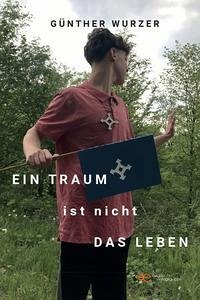 EIN TRAUM IST NICHT DAS LEBEN - Wurzer, Günther