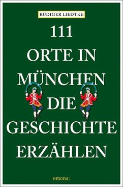 111 Orte in München, die Geschichte erzählen - Liedtke, Rüdiger