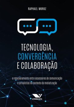 Tecnologia, Convergência e Colaboração: O Relacionamento Entre Assessores de Comunicação e Jornalistas no Contexto da Midiatização (eBook, ePUB) - Moroz, Raphael