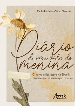 Diário de Uma Vida de Menina - Cinema e Literatura no Brasil: Representações da Personagem Feminina (eBook, ePUB) - Silvestre, Penha Lucilda de Souza