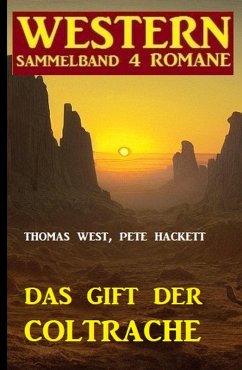 Das Gift der Coltrache: Western Sammelband 4 Romane (eBook, ePUB) - West, Thomas; Hackett, Pete