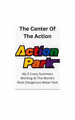 The Center Of The Action - My 5 Crazy Summers Working At The World's Most Dangerous Water Park (eBook, ePUB) - Higgins, Dennis