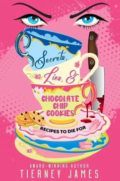 Secrets, Lies & Chocolate Chip Cookies: Recipes to Die For - James, Tierney