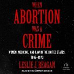 When Abortion Was a Crime: Women, Medicine, and Law in the United States, 1867-1973