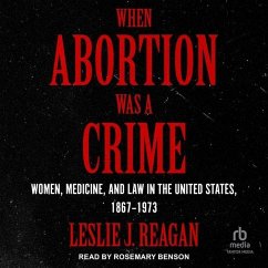 When Abortion Was a Crime: Women, Medicine, and Law in the United States, 1867-1973 - Reagan, Leslie J.