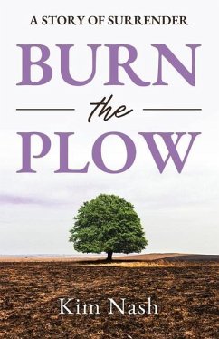 Burn The Plow: A Story of Surrender - Nash, Kim
